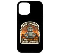 Don't Worry AI Has Everything Under Control Robot Fire Funny Case for iPhone 12 Pro Max