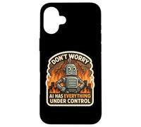 Don't Worry AI Has Everything Under Control Robot Fire Funny Case for iPhone 16 Plus