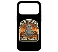 Don't Worry AI Has Everything Under Control Robot Fire Funny Case for iPhone 17 Pro Max