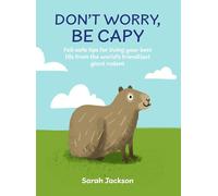 Don't Worry, Be Capy: A capybara book: Fail-safe tips for living your best life from the world’s friendliest giant rodent