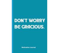 DON'T WORRY, BE GRACIOUS: A 6 x 9 Blank Lined Notebook Journal Diary