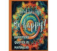 Don't Worry be Happy!: An Adult Coloring Book of Inspirational Happiness Quotes in Mandalas (Inspirational Quotes in Mandalas)