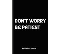 DON'T WORRY, BE PATIENT: A 6 x 9 Blank Lined Notebook Journal Diary