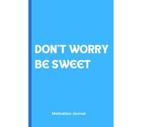 DON'T WORRY, BE SWEET: A 6 x 9 Blank Lined Notebook Journal Diary