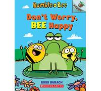 Don't Worry, Bee Happy: An Acorn Book (Bumble and Bee #1): Volume 1