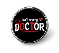 Don't Worry Doc-tor Round Metal Brooches 1 Inch Memorial Badges Exquisite Decorations Pins for Clothing
