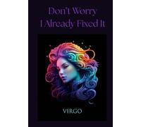 Don't Worry, I Already Fixed It: Notes From A Virgo