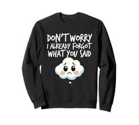 Don't Worry I Already Forgot What You Said, Irony Humor Sweatshirt