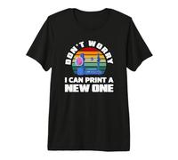 Dont Worry I Can Print A New One 3D Printing Premium T-Shirt