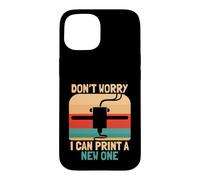 Don't Worry I Can Print A New One Funny 3D Printer Design Case for iPhone 15