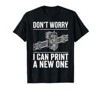 Don't Worry I Can Print A New One Funny 3D Printer Maker T-Shirt