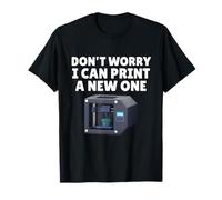 Don't Worry I Can Print A New One Shirt Funny 3D Printer T-Shirt