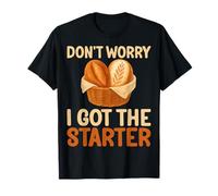 Don't Worry I Got The Starter - Sourdough T-Shirt