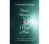 Don't Worry-I Have a Plan: My story of love, loss, and the faith that carried me through