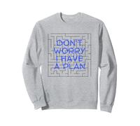 Don't worry. I have a plan. Sweatshirt