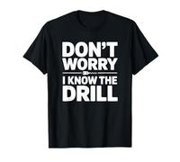 Don't Worry I Know The Drill T-Shirt