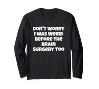 Don't Worry I was Weird Before The Brain Surgery Too Long Sleeve T-Shirt