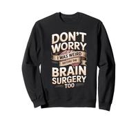 Don't Worry I Was Weird Before The Brain Surgery Too Sweatshirt