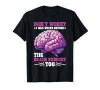 Don't Worry I was Weird Before The Brain Surgery Too T-Shirt