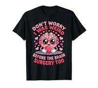 Don't Worry I was Weird Before The Brain Surgery Valentine T-Shirt
