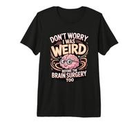 Don't Worry I was Weird Before The Brain Tumor Surgery Too Premium T-Shirt