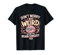Don't Worry I was Weird Before The Brain Tumor Surgery Too T-Shirt