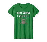 Dont Worry I Welded IT Shirt T-Shirt, Women, Kelly Green, Small