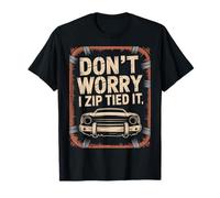 Don't Worry I Zip Tied It Funny Car Guy Overlanders Racers T-Shirt