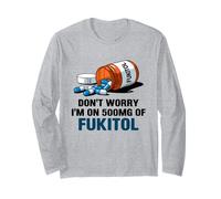 Don't Worry I'm On 500mg of Fukitol Funny Sarcastic Saying Long Sleeve T-Shirt
