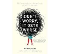 Don't Worry, It Gets Worse: One Twentysomething's (Mostly Failed) Attempts at Adulthood
