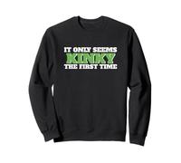 Don't Worry It Only Seems Kinky The First Time Sweatshirt