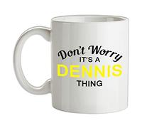 Don't Worry It's a Dennis Thing! - 10oz - Ceramic Mug for Coffee/Tea