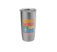 Don't Worry It's Too Late Anyway Sarcastic Chill Vibes Stainless Steel Insulated Tumbler