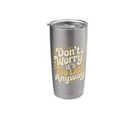 Don't Worry It's Too Late Anyway - Stainless Steel Insulated Tumbler