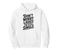 Don't Worry Ladies I'm Still Single Funny Humor Pullover Hoodie