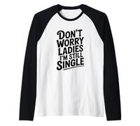 Don't Worry Ladies I'm Still Single Funny Humor Raglan Baseball Tee