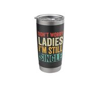 Don't Worry Ladies I'm Still Single Stainless Steel Insulated Tumbler