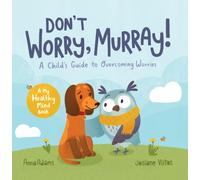Don't Worry, Murray! : A Child's Guide to Help Overcome Worries
