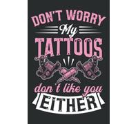 Don't Worry My Tattoos Don't Like You Either Pretty: Lined Journal & Diary with 6x9 inches, 110 Pages for Writing & Notes, for Girls and Women, Memo Diary Subject Notebooks Planner