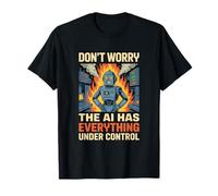 Dont Worry The AI Has Everything Under Control T-Shirt