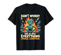Dont Worry The AI Has Everything Under Control T-Shirt