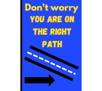Don't worry you are on the right path: A Motivational Journal to Stay Focused and Inspired