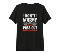 Don't Worry You'll Pass Out Before You Die Gym Premium T-Shirt