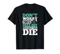 Don't Worry You'll Pass Out Before You Die - Gym T-Shirt