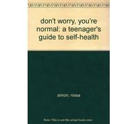 don't worry, you're normal: a teenager's guide to self-health