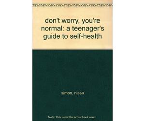 don't worry, you're normal: a teenager's guide to self-health