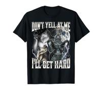 Don't Yell at Me I'll Get Hard T-Shirt