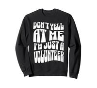 Don't Yell At Me I'm Just a Volunteer Sweatshirt