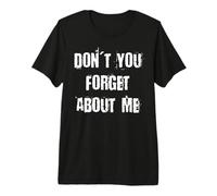 Don't You Forget About Me Premium T-Shirt