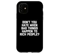 Don't You Hate When Bad Things Happen To Rich People? -Funny Case for iPhone 11